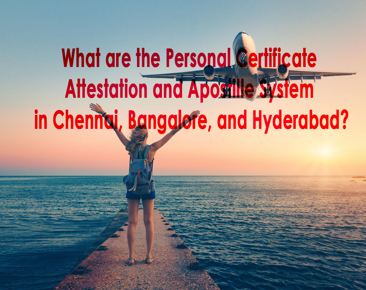 What are the Personal Certificate Attestation and Apostille System in Chennai, Bangalore, and Hyderabad?